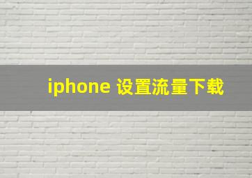 iphone 设置流量下载